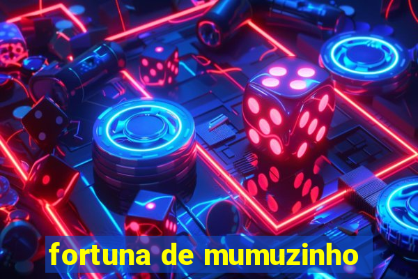 fortuna de mumuzinho